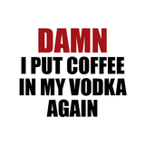 Funny Mug – “Coffee in My Vodka (Again)”